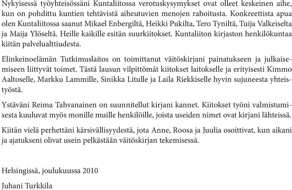 Kuntaliiton kirjaston henkilökuntaa kiitän palvelualttiudesta. Elinkeinoelämän Tutkimuslaitos on toimittanut väitöskirjani painatukseen ja julkaisemiseen liittyvät toimet.