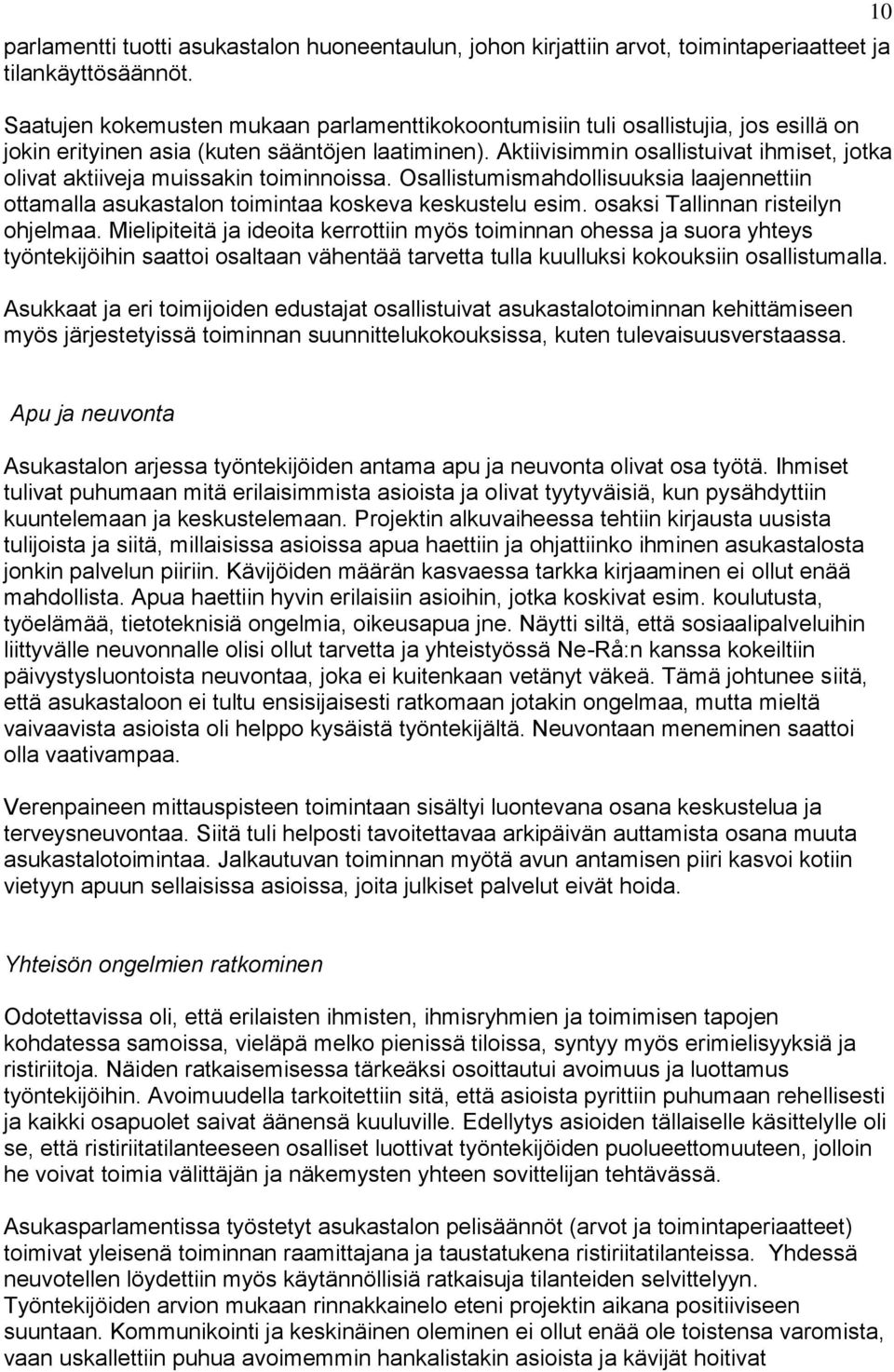 Aktiivisimmin osallistuivat ihmiset, jotka olivat aktiiveja muissakin toiminnoissa. Osallistumismahdollisuuksia laajennettiin ottamalla asukastalon toimintaa koskeva keskustelu esim.