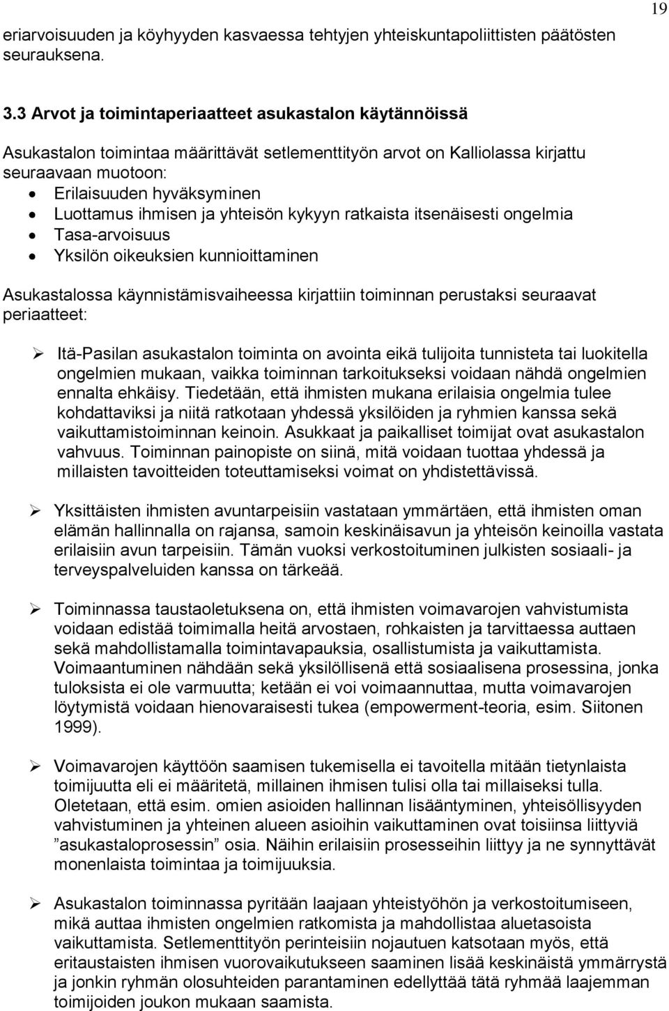 ja yhteisön kykyyn ratkaista itsenäisesti ongelmia Tasa-arvoisuus Yksilön oikeuksien kunnioittaminen Asukastalossa käynnistämisvaiheessa kirjattiin toiminnan perustaksi seuraavat periaatteet: