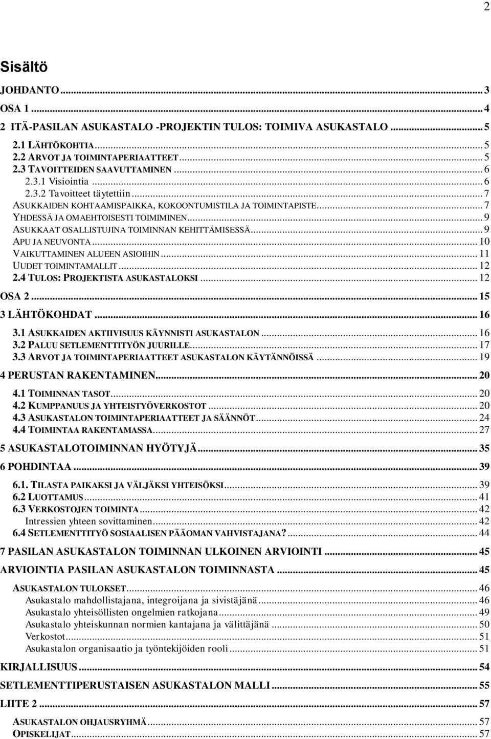 .. 9 ASUKKAAT OSALLISTUJINA TOIMINNAN KEHITTÄMISESSÄ... 9 APU JA NEUVONTA... 10 VAIKUTTAMINEN ALUEEN ASIOIHIN... 11 UUDET TOIMINTAMALLIT... 12 2.4 TULOS: PROJEKTISTA ASUKASTALOKSI... 12 OSA 2.