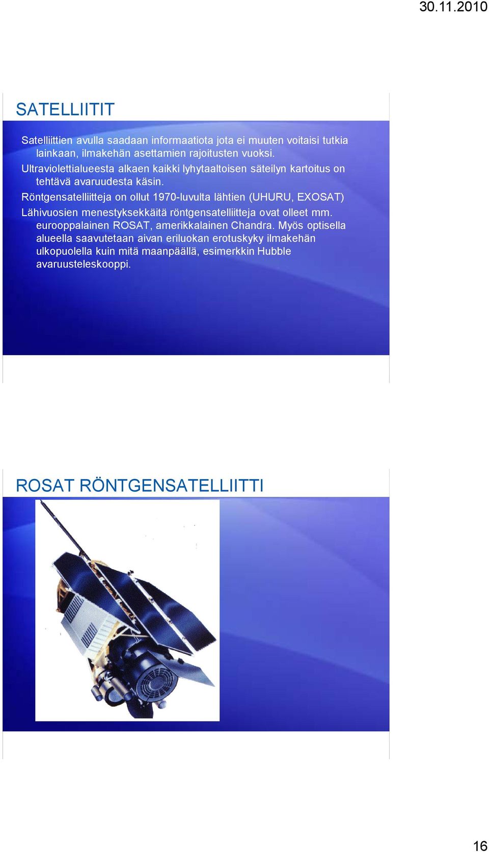 Röntgensatelliitteja on ollut 1970-luvulta lähtien (UHURU, EXOSAT) Lähivuosien menestyksekkäitä röntgensatelliitteja ovat olleet mm.