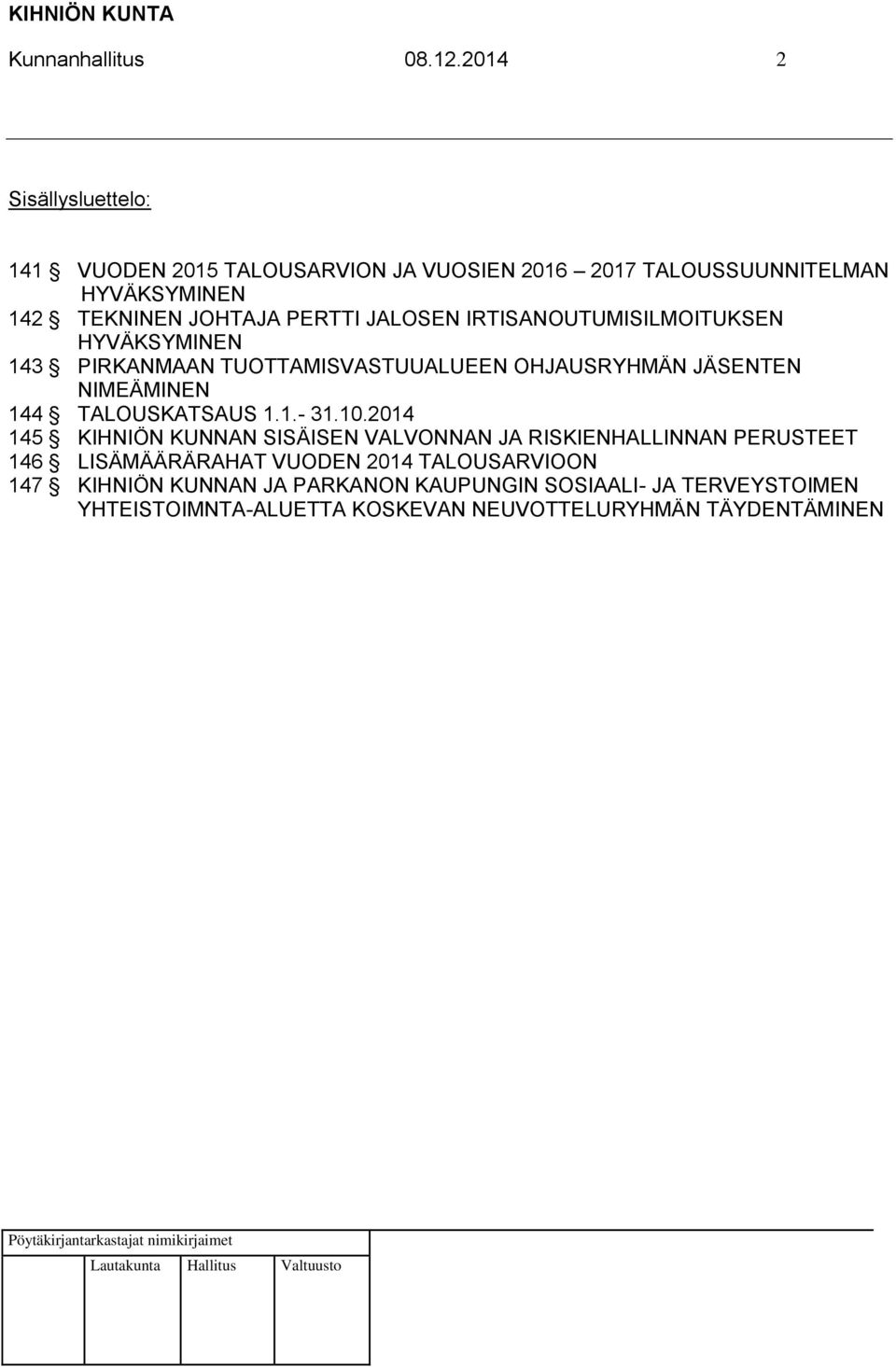 JALOSEN IRTISANOUTUMISILMOITUKSEN HYVÄKSYMINEN 143 PIRKANMAAN TUOTTAMISVASTUUALUEEN OHJAUSRYHMÄN JÄSENTEN NIMEÄMINEN 144 TALOUSKATSAUS 1.