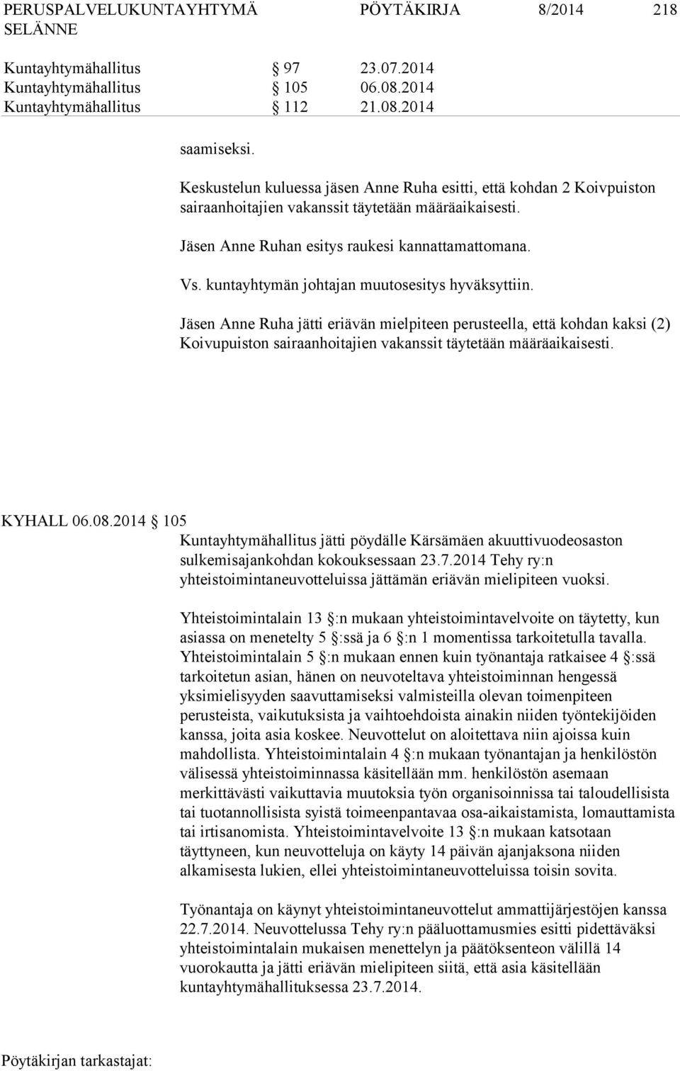 kuntayhtymän johtajan muutosesitys hyväksyttiin. Jäsen Anne Ruha jätti eriävän mielpiteen perusteella, että kohdan kaksi (2) Koivupuiston sairaanhoitajien vakanssit täytetään määräaikaisesti.