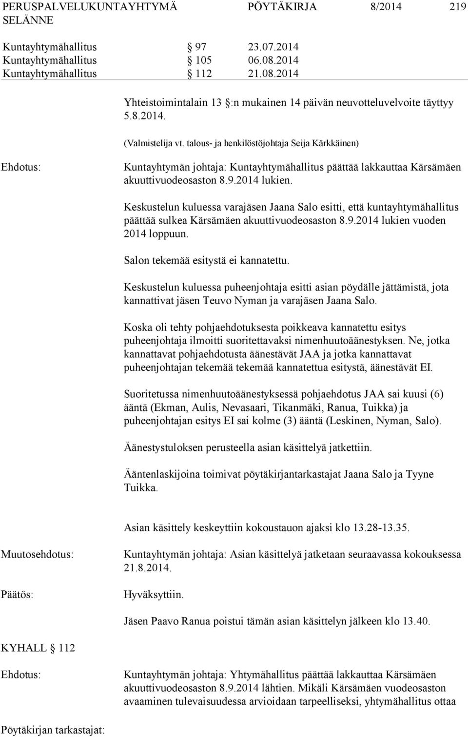 Keskustelun kuluessa varajäsen Jaana Salo esitti, että kuntayhtymähallitus päättää sulkea Kärsämäen akuuttivuodeosaston 8.9.2014 lukien vuoden 2014 loppuun. Salon tekemää esitystä ei kannatettu.