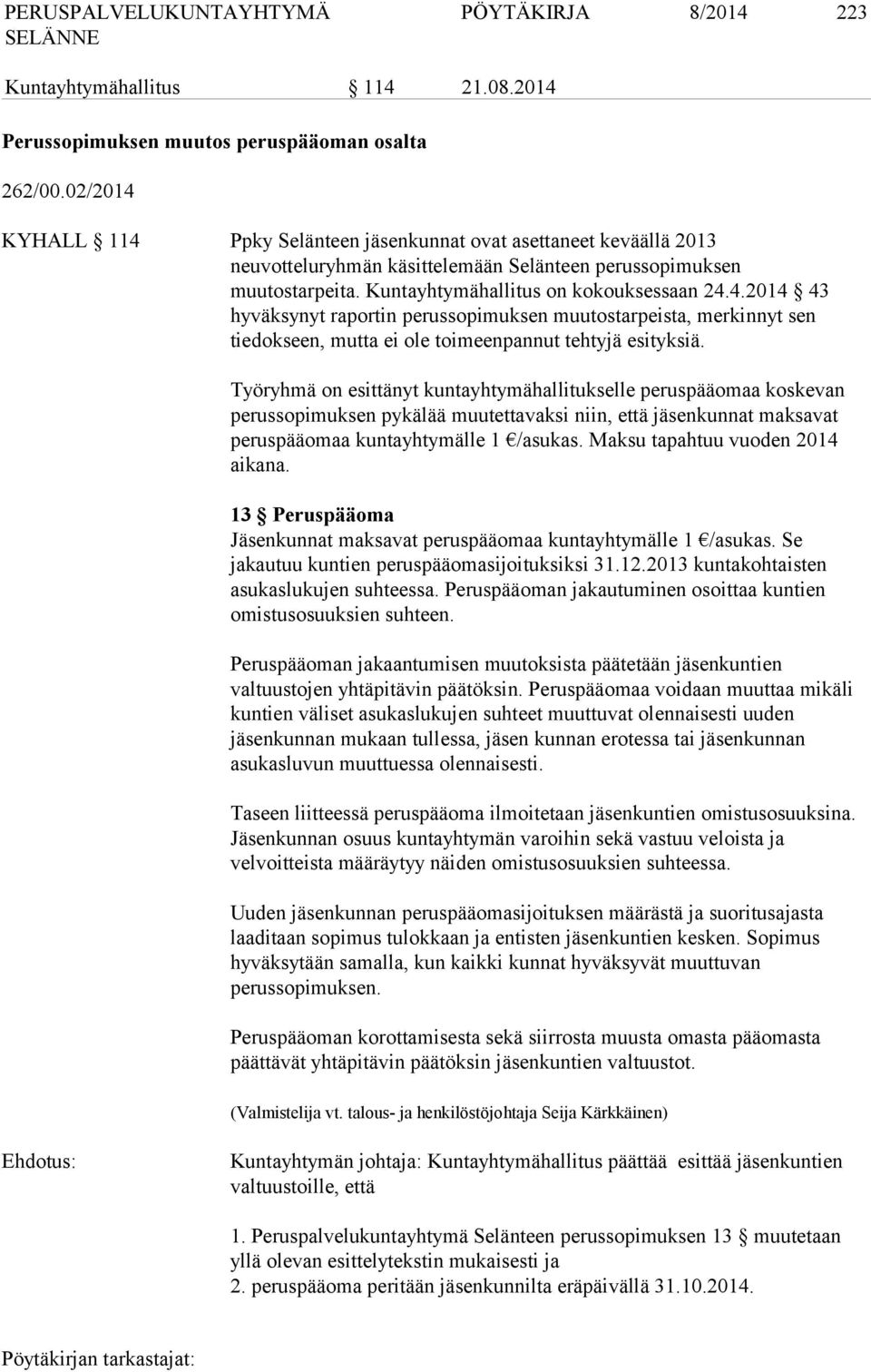 Työryhmä on esittänyt kuntayhtymähallitukselle peruspääomaa koskevan perussopimuksen pykälää muutettavaksi niin, että jäsenkunnat maksavat peruspääomaa kuntayhtymälle 1 /asukas.