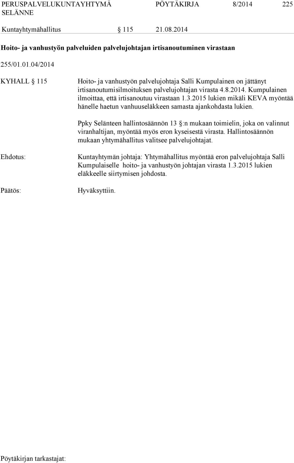 Ppky Selänteen hallintosäännön 13 :n mukaan toimielin, joka on valinnut viranhaltijan, myöntää myös eron kyseisestä virasta. Hallintosäännön mukaan yhtymähallitus valitsee palvelujohtajat.
