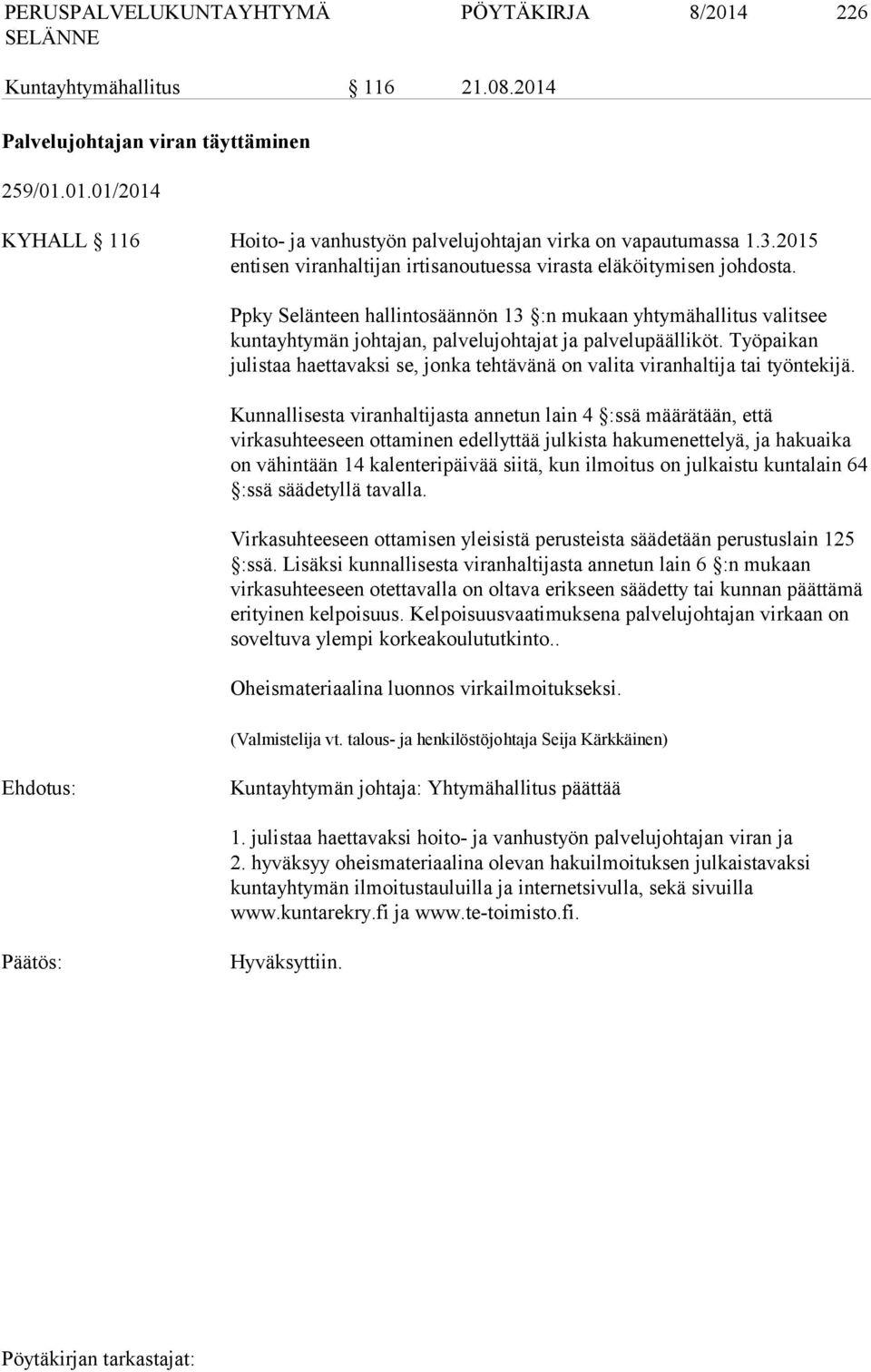 Ppky Selänteen hallintosäännön 13 :n mukaan yhtymähallitus valitsee kuntayhtymän johtajan, palvelujohtajat ja palvelupäälliköt.