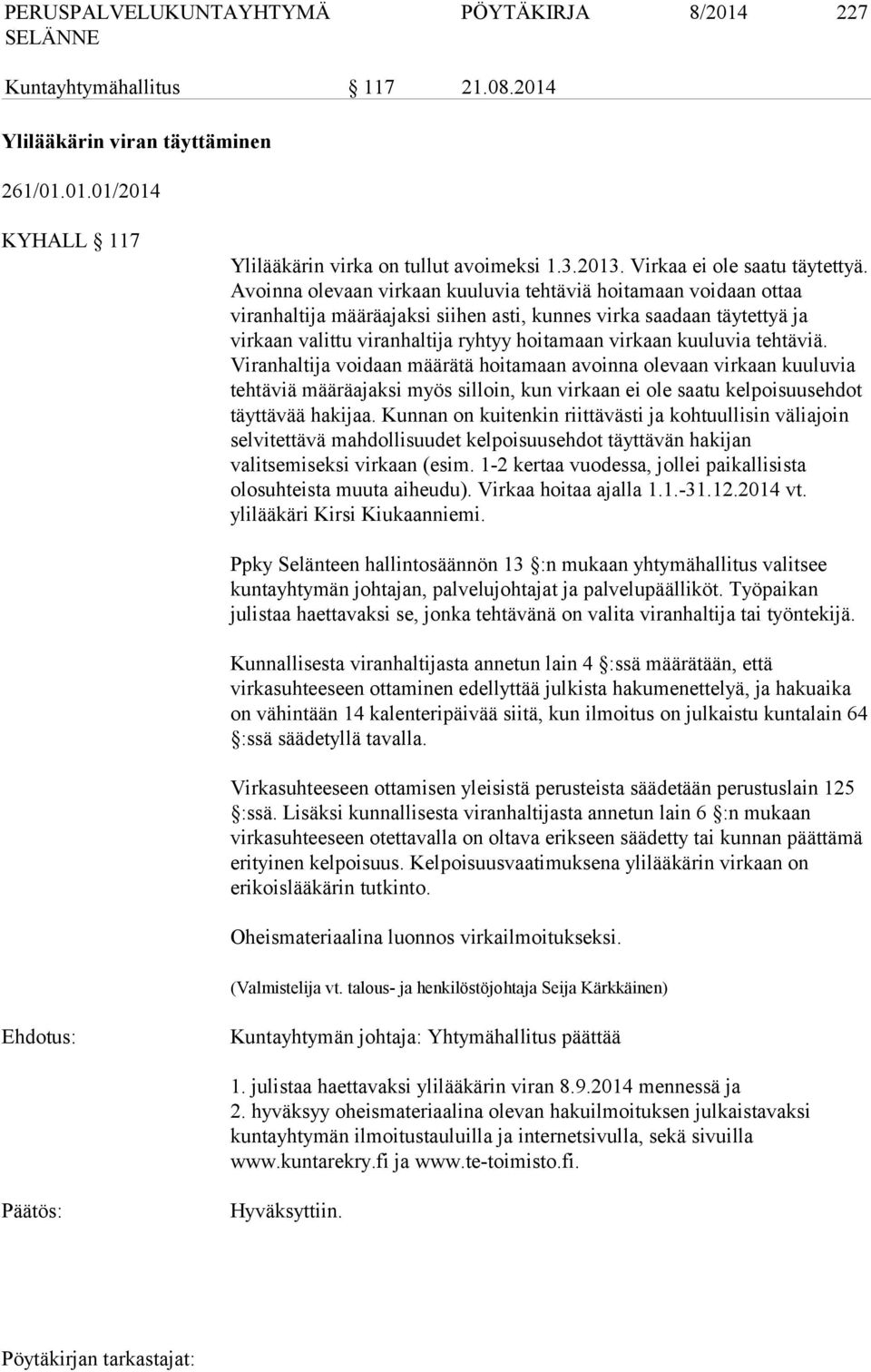 kuuluvia tehtäviä. Viranhaltija voidaan määrätä hoitamaan avoinna olevaan virkaan kuuluvia tehtäviä määräajaksi myös silloin, kun virkaan ei ole saatu kelpoisuusehdot täyttävää hakijaa.