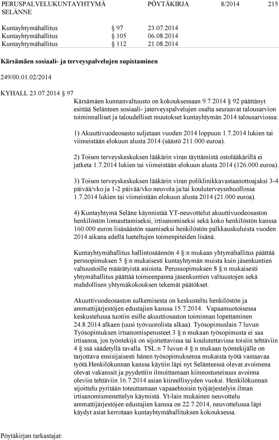 kuntayhtymän 2014 talousarviossa: 1) Akuuttivuodeosasto suljetaan vuoden 2014 loppuun 1.7.2014 lukien tai viimeistään elokuun alusta 2014 (säästö 211.000 euroa).