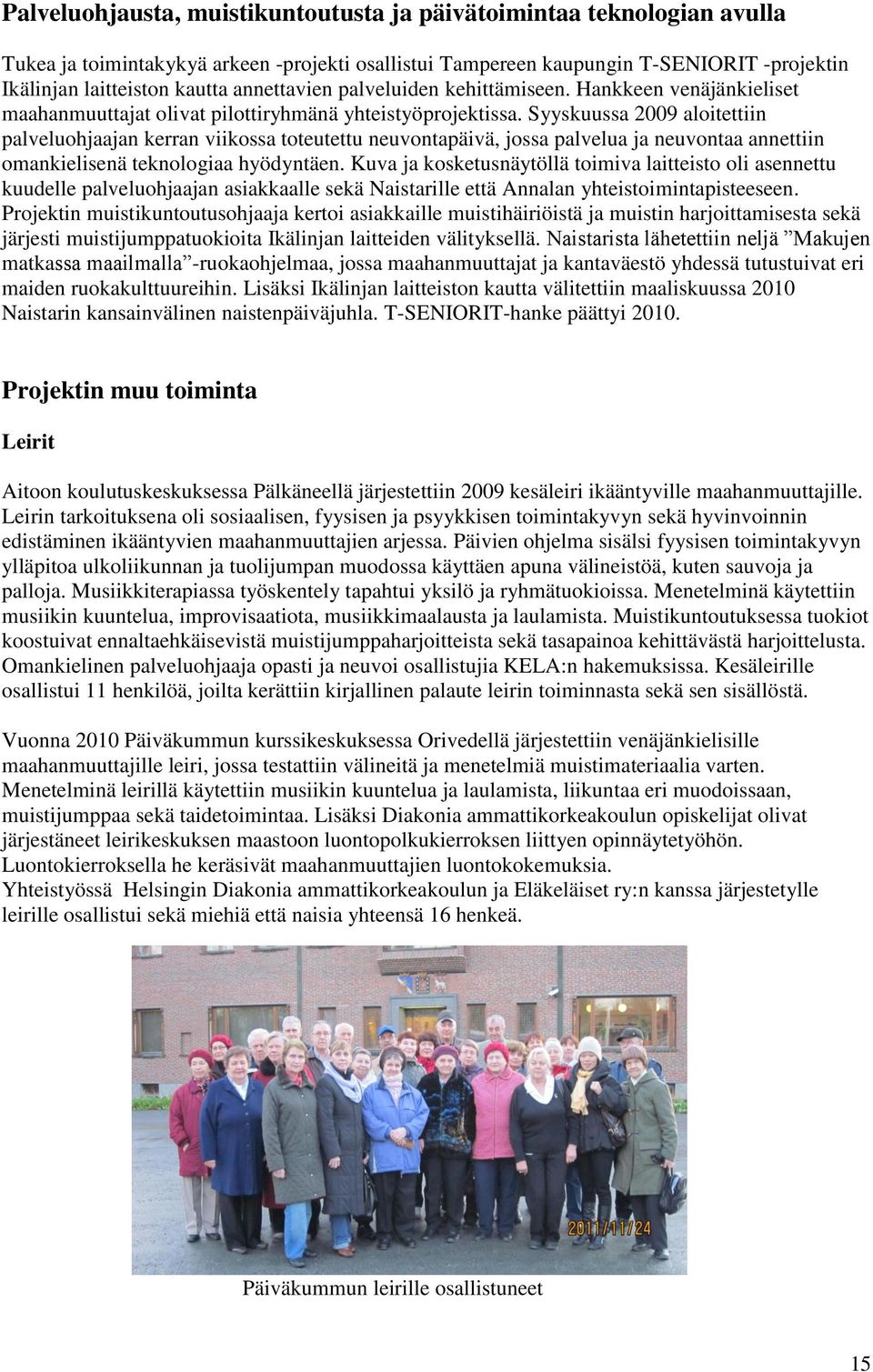 Syyskuussa 2009 aloitettiin palveluohjaajan kerran viikossa toteutettu neuvontapäivä, jossa palvelua ja neuvontaa annettiin omankielisenä teknologiaa hyödyntäen.