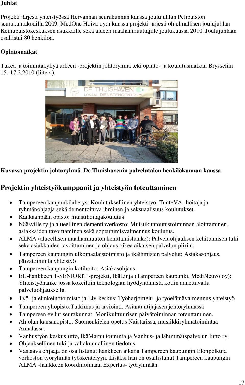 Opintomatkat Tukea ja toimintakykyä arkeen -projektin johtoryhmä teki opinto- ja koulutusmatkan Brysseliin 15.-17.2.2010 (liite 4).