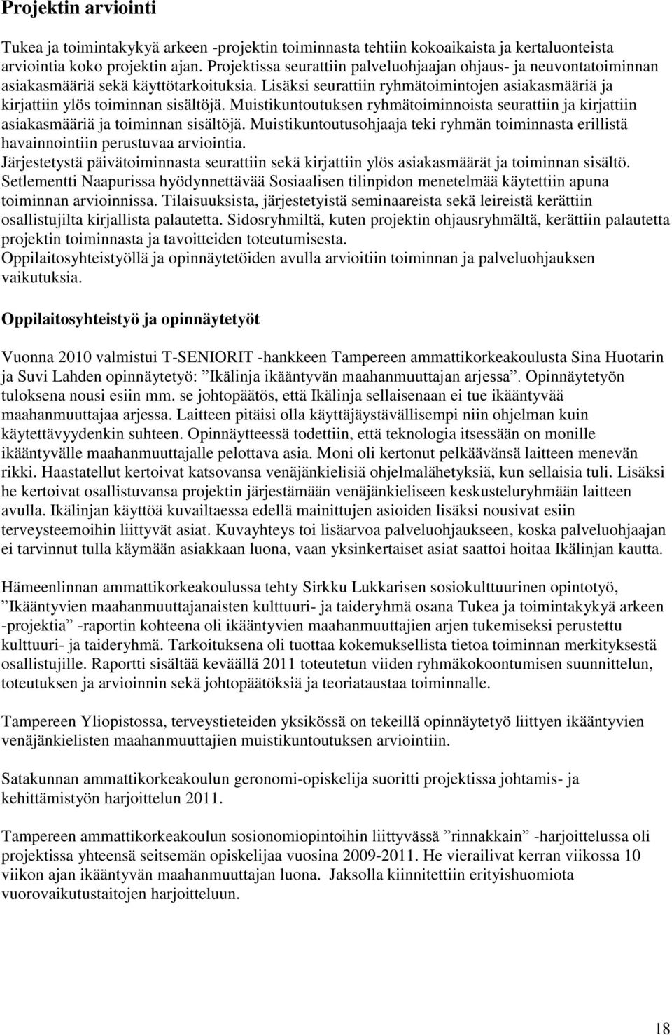 Muistikuntoutuksen ryhmätoiminnoista seurattiin ja kirjattiin asiakasmääriä ja toiminnan sisältöjä. Muistikuntoutusohjaaja teki ryhmän toiminnasta erillistä havainnointiin perustuvaa arviointia.