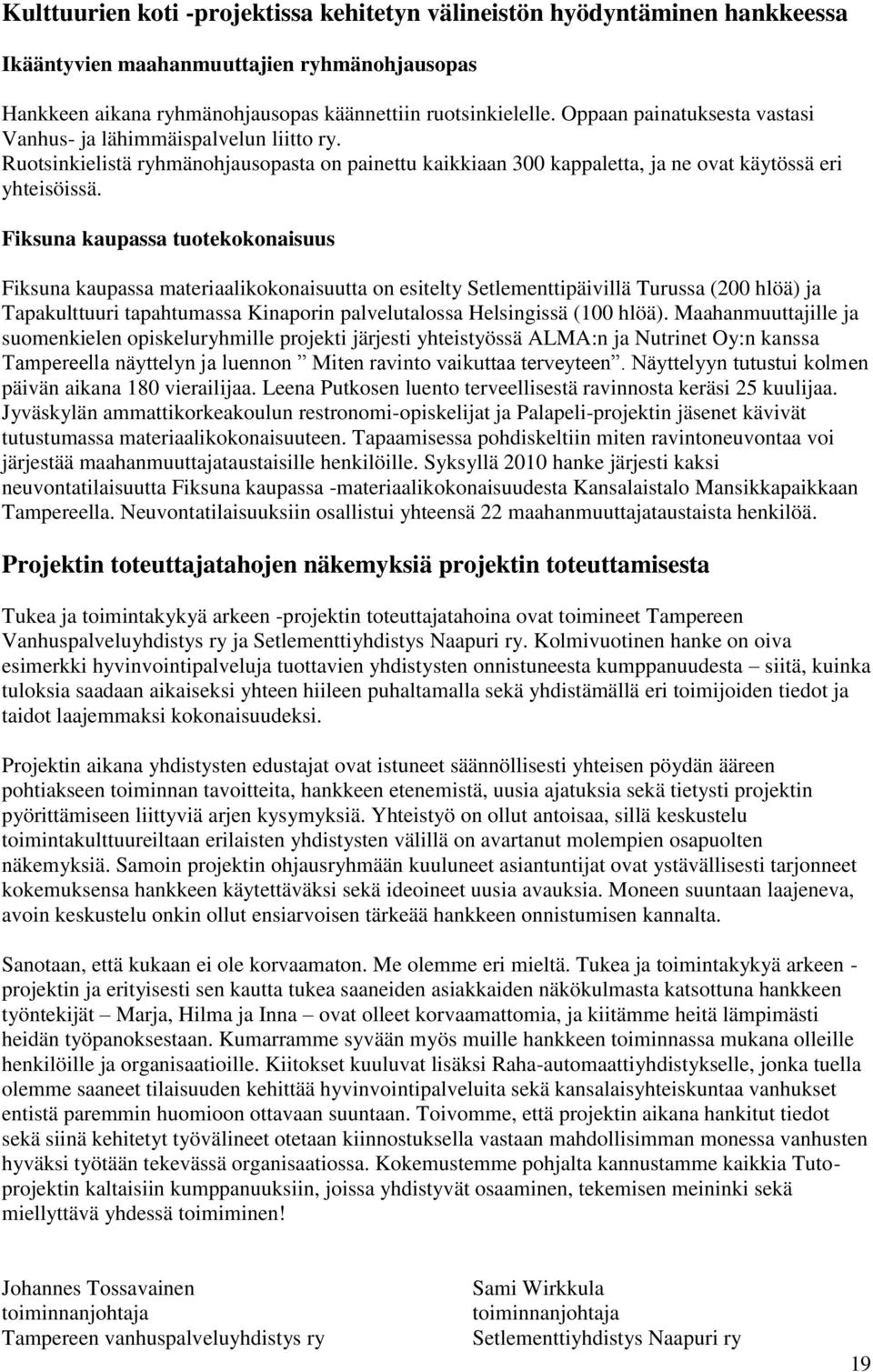 Fiksuna kaupassa tuotekokonaisuus Fiksuna kaupassa materiaalikokonaisuutta on esitelty Setlementtipäivillä Turussa (200 hlöä) ja Tapakulttuuri tapahtumassa Kinaporin palvelutalossa Helsingissä (100