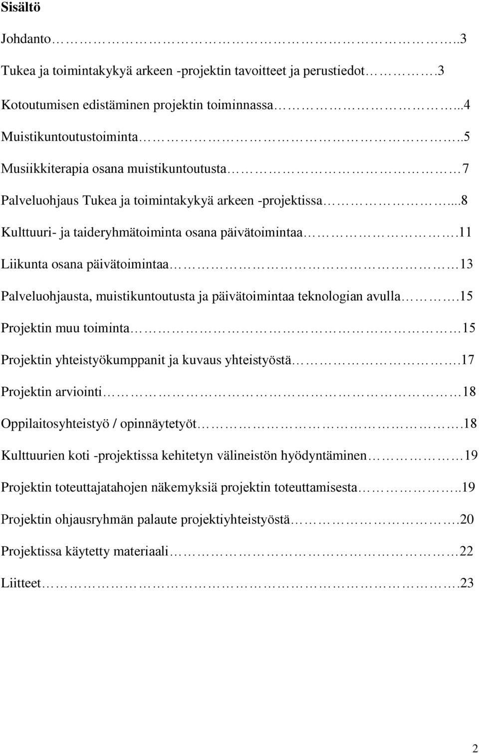 11 Liikunta osana päivätoimintaa 13 Palveluohjausta, muistikuntoutusta ja päivätoimintaa teknologian avulla.15 Projektin muu toiminta 15 Projektin yhteistyökumppanit ja kuvaus yhteistyöstä.