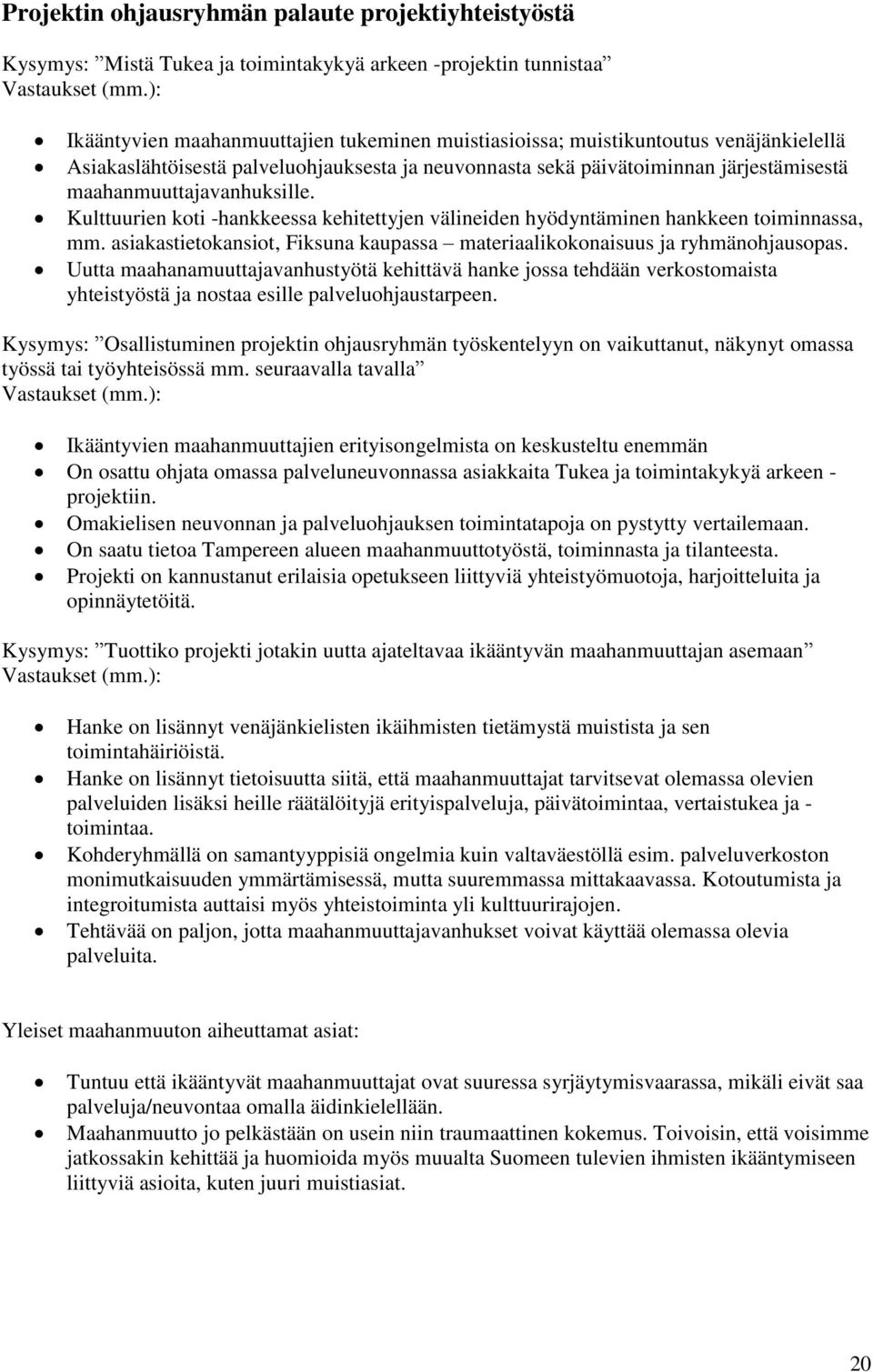 maahanmuuttajavanhuksille. Kulttuurien koti -hankkeessa kehitettyjen välineiden hyödyntäminen hankkeen toiminnassa, mm. asiakastietokansiot, Fiksuna kaupassa materiaalikokonaisuus ja ryhmänohjausopas.