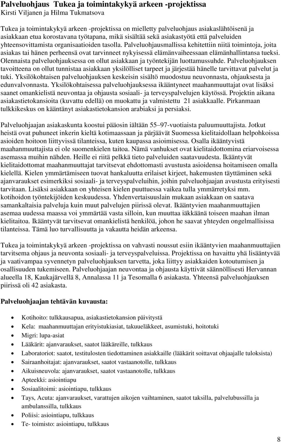 Palveluohjausmallissa kehitettiin niitä toimintoja, joita asiakas tai hänen perheensä ovat tarvinneet nykyisessä elämänvaiheessaan elämänhallintansa tueksi.