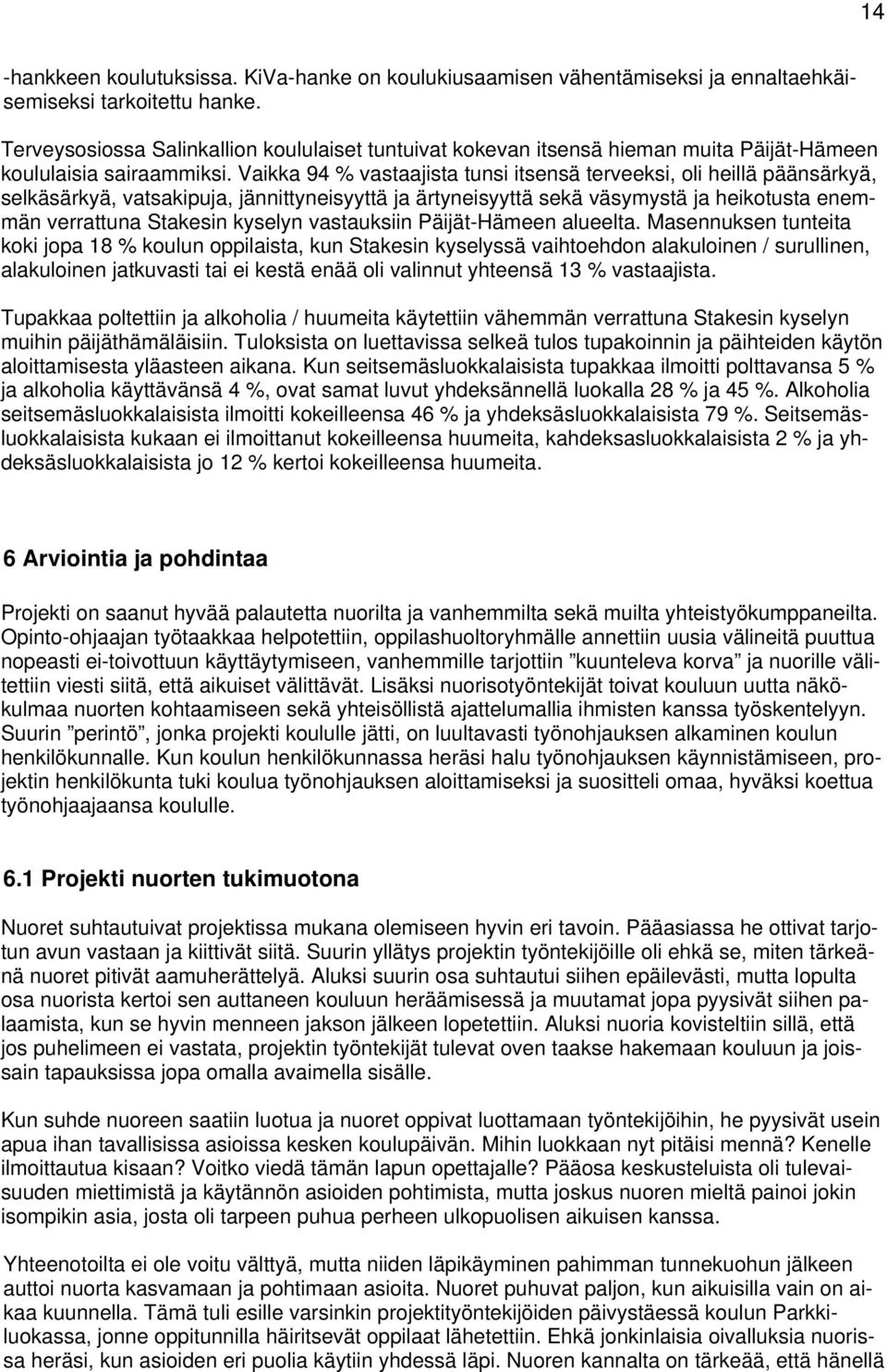 Vaikka 94 % vastaajista tunsi itsensä terveeksi, oli heillä päänsärkyä, selkäsärkyä, vatsakipuja, jännittyneisyyttä ja ärtyneisyyttä sekä väsymystä ja heikotusta enemmän verrattuna Stakesin kyselyn