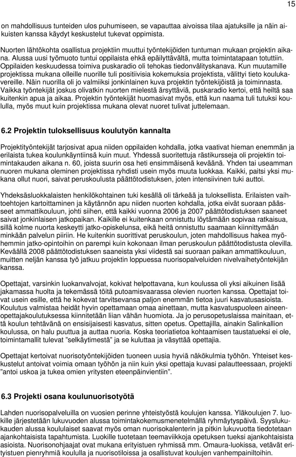 Oppilaiden keskuudessa toimiva puskaradio oli tehokas tiedonvälityskanava. Kun muutamille projektissa mukana olleille nuorille tuli positiivisia kokemuksia projektista, välittyi tieto koulukavereille.