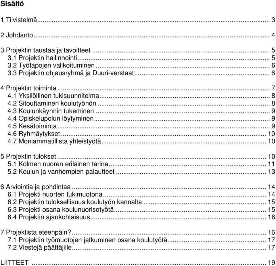 .. 10 4.7 Moniammatillista yhteistyötä... 10 5 Projektin tulokset... 10 5.1 Kolmen nuoren erilainen tarina... 11 5.2 Koulun ja vanhempien palautteet... 13 6 Arviointia ja pohdintaa... 14 6.