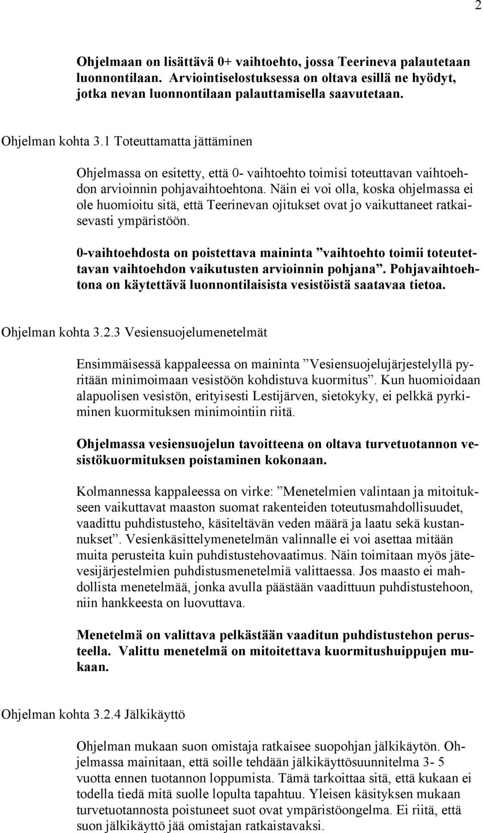 Näin ei voi olla, koska ohjelmassa ei ole huomioitu sitä, että Teerinevan ojitukset ovat jo vaikuttaneet ratkaisevasti ympäristöön.