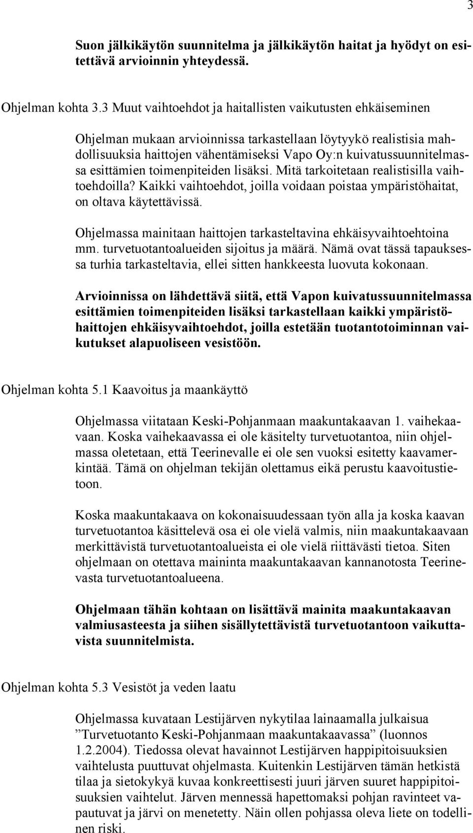 esittämien toimenpiteiden lisäksi. Mitä tarkoitetaan realistisilla vaihtoehdoilla? Kaikki vaihtoehdot, joilla voidaan poistaa ympäristöhaitat, on oltava käytettävissä.