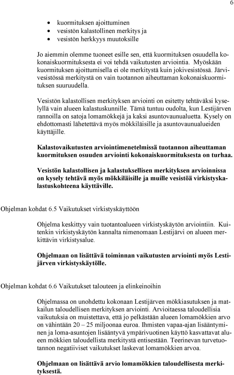 Vesistön kalastollisen merkityksen arviointi on esitetty tehtäväksi kyselyllä vain alueen kalastuskunnille.