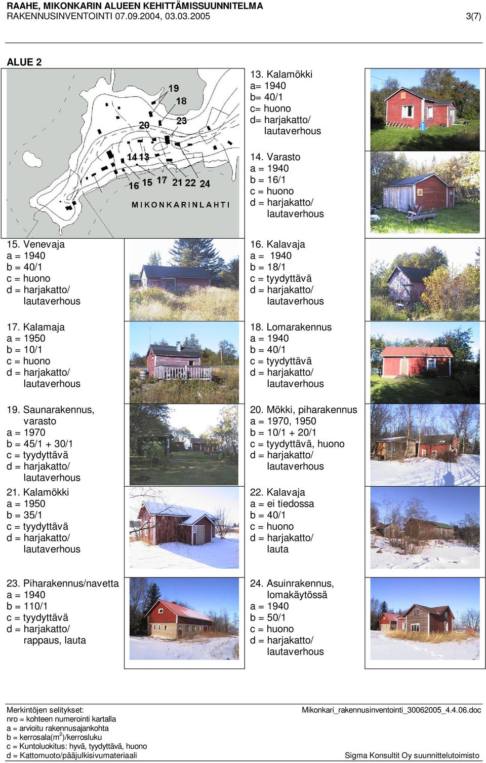 Kalamaja 19. Saunarakennus, varasto b = 45/1 + 30/1 21. Kalamökki b = 35/1 16.