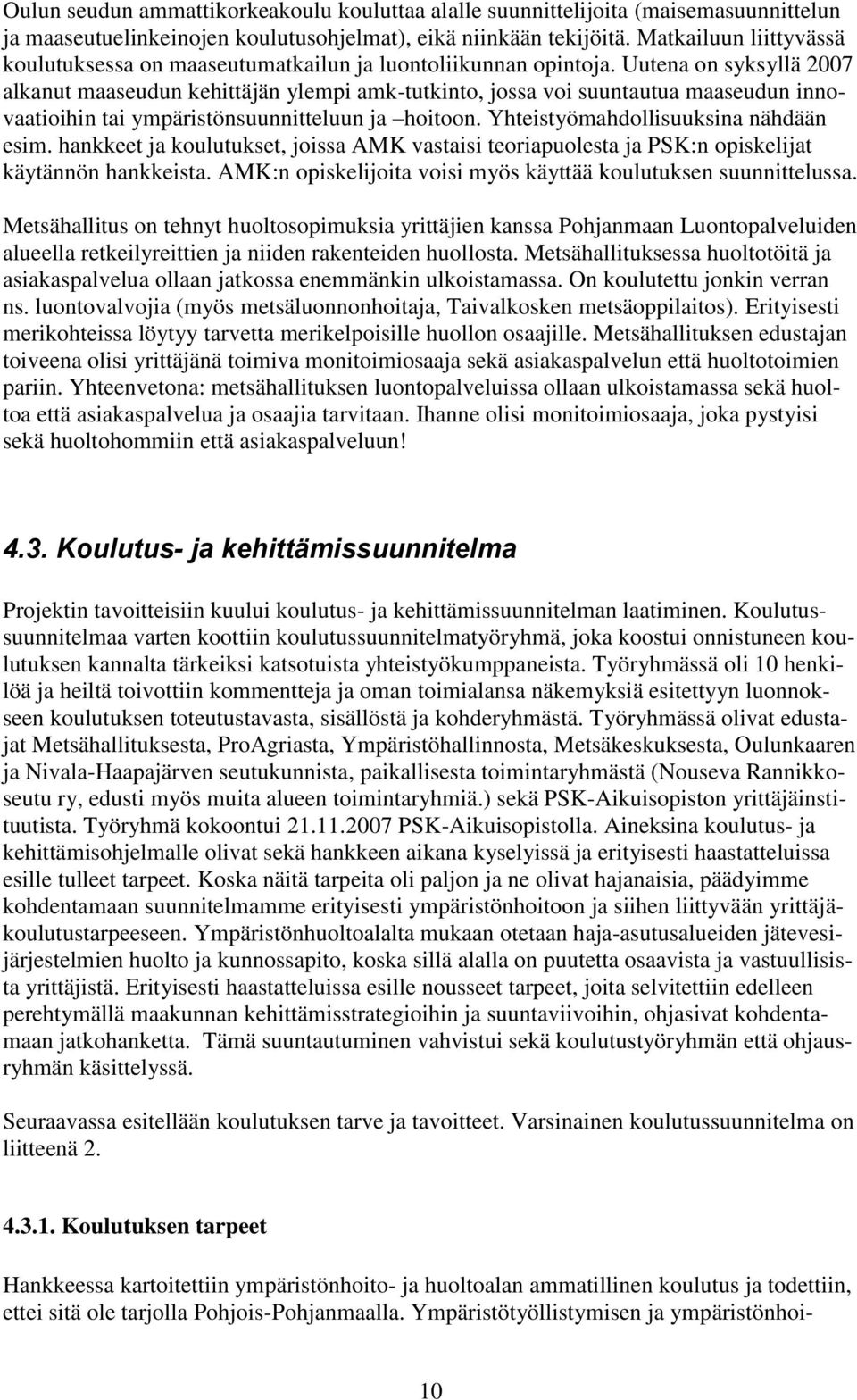 Uutena on syksyllä 2007 alkanut maaseudun kehittäjän ylempi amk-tutkinto, jossa voi suuntautua maaseudun innovaatioihin tai ympäristönsuunnitteluun ja hoitoon. Yhteistyömahdollisuuksina nähdään esim.