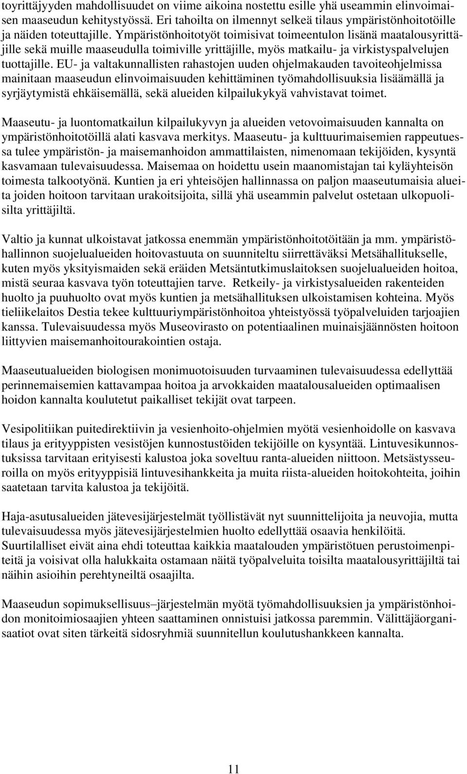 EU- ja valtakunnallisten rahastojen uuden ohjelmakauden tavoiteohjelmissa mainitaan maaseudun elinvoimaisuuden kehittäminen työmahdollisuuksia lisäämällä ja syrjäytymistä ehkäisemällä, sekä alueiden