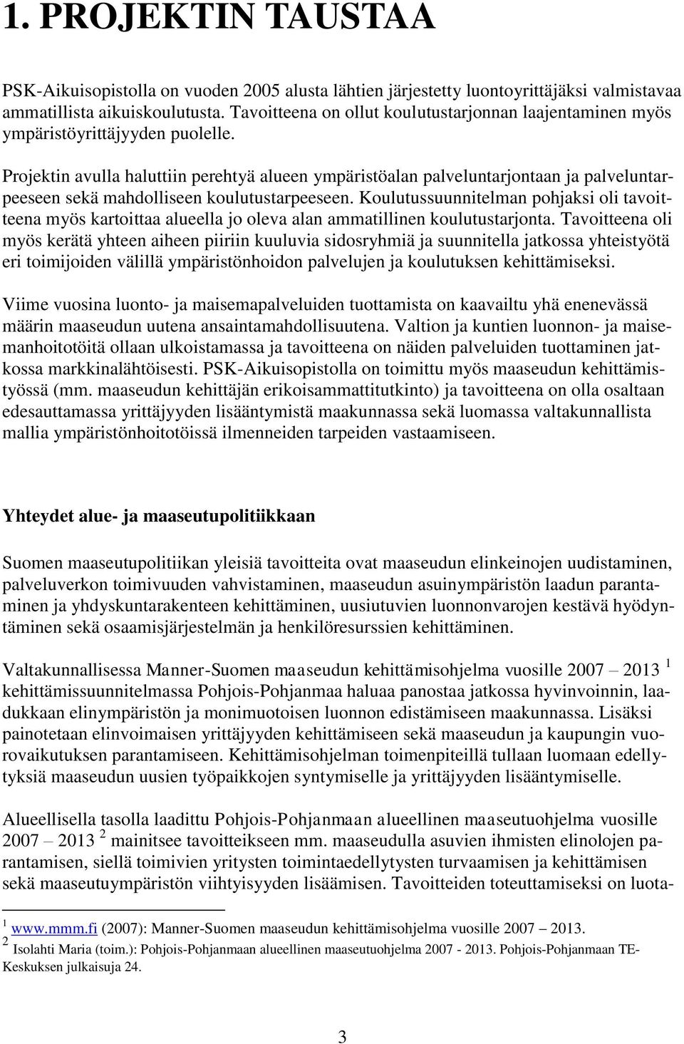 Projektin avulla haluttiin perehtyä alueen ympäristöalan palveluntarjontaan ja palveluntarpeeseen sekä mahdolliseen koulutustarpeeseen.