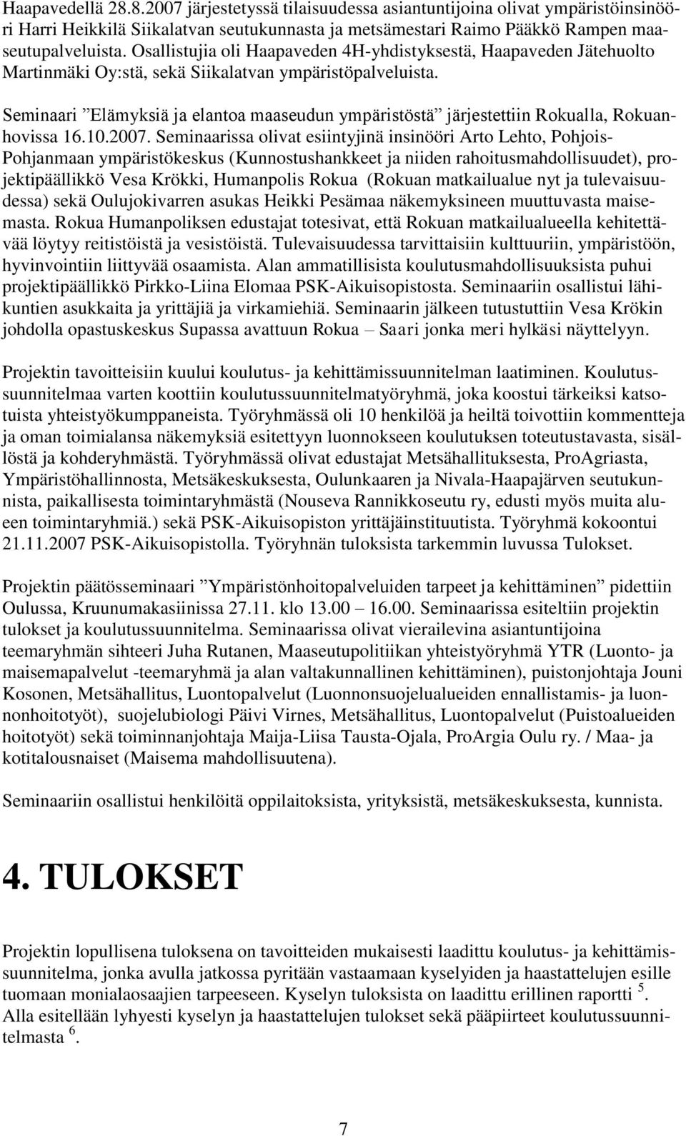 Seminaari Elämyksiä ja elantoa maaseudun ympäristöstä järjestettiin Rokualla, Rokuanhovissa 16.10.2007.