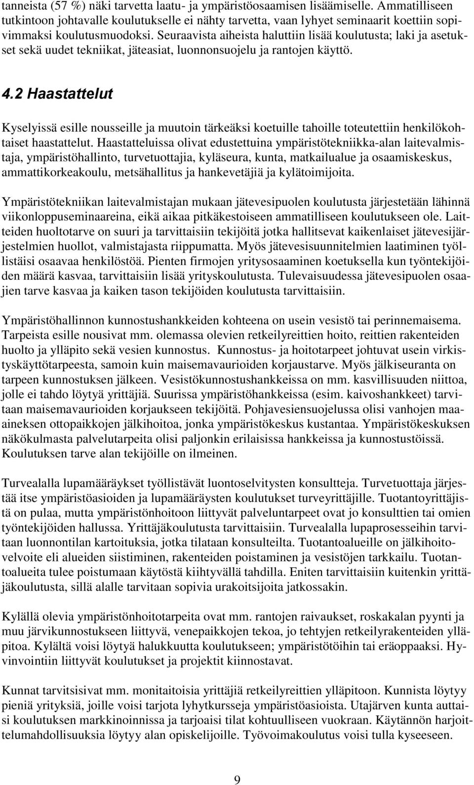 Seuraavista aiheista haluttiin lisää koulutusta; laki ja asetukset sekä uudet tekniikat, jäteasiat, luonnonsuojelu ja rantojen käyttö. 4.