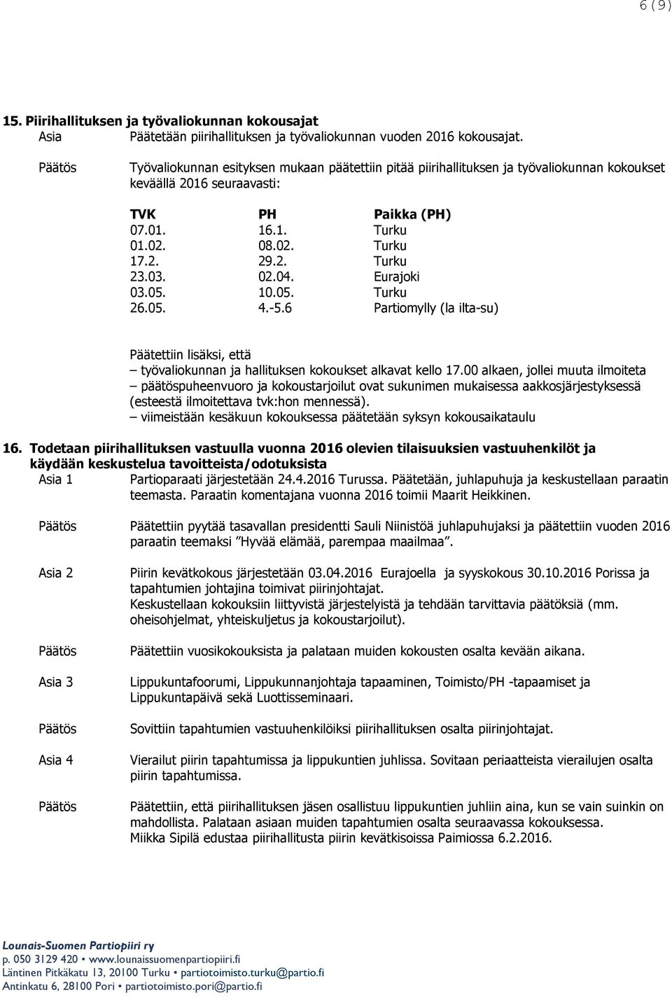 03. 02.04. Eurajoki 03.05. 10.05. Turku 26.05. 4.-5.6 Partiomylly (la ilta-su) Päätettiin lisäksi, että työvaliokunnan ja hallituksen kokoukset alkavat kello 17.