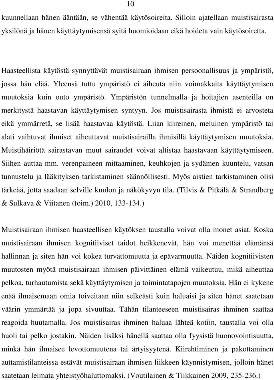 Ympäristön tunnelmalla ja hoitajien asenteilla on merkitystä haastavan käyttäytymisen syntyyn. Jos muistisairasta ihmistä ei arvosteta eikä ymmärretä, se lisää haastavaa käytöstä.