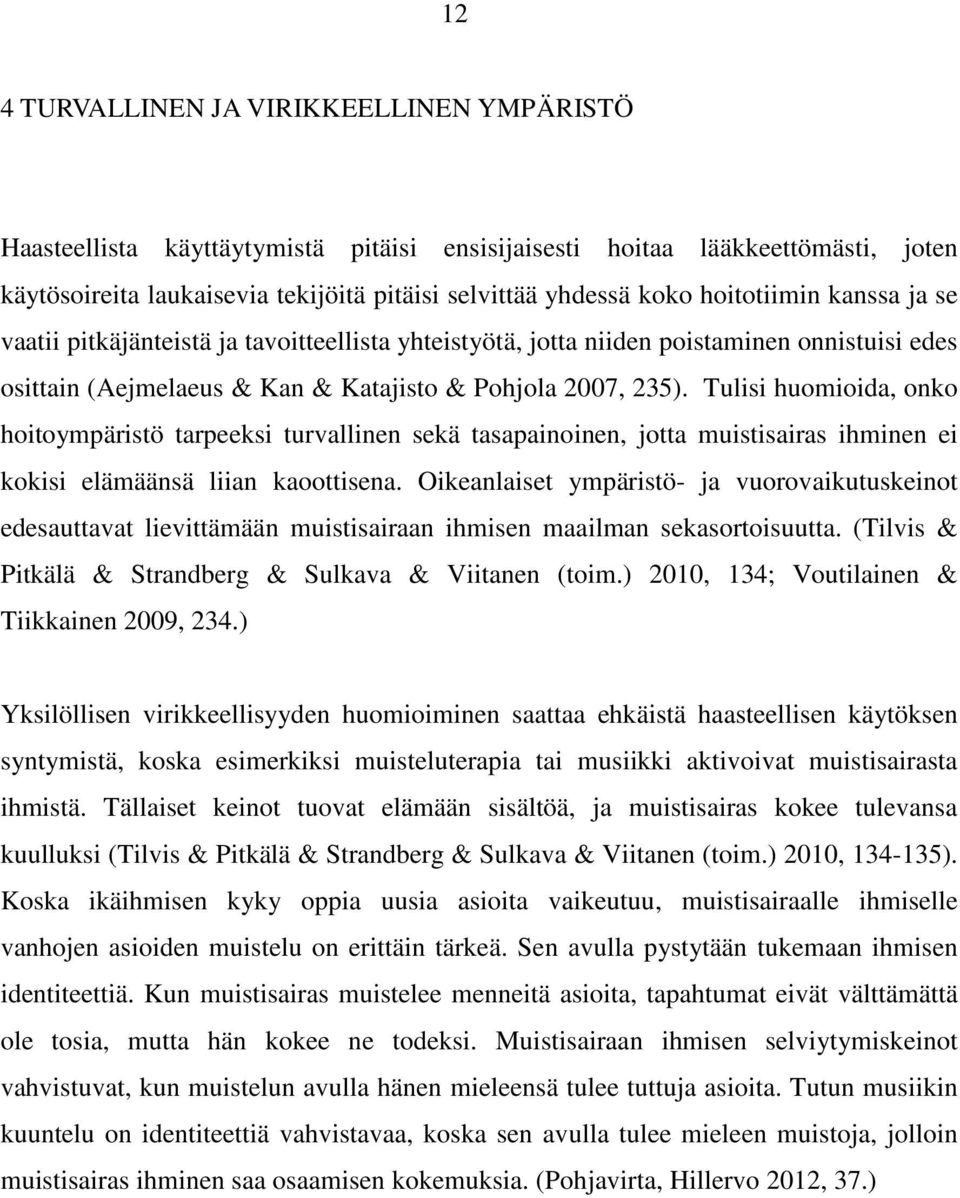 Tulisi huomioida, onko hoitoympäristö tarpeeksi turvallinen sekä tasapainoinen, jotta muistisairas ihminen ei kokisi elämäänsä liian kaoottisena.