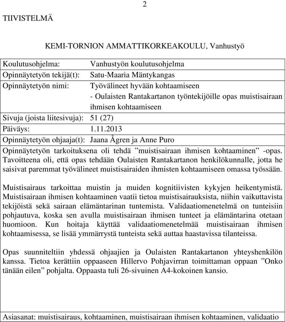 2013 Opinnäytetyön ohjaaja(t): Jaana Ågren ja Anne Puro Opinnäytetyön tarkoituksena oli tehdä muistisairaan ihmisen kohtaaminen -opas.