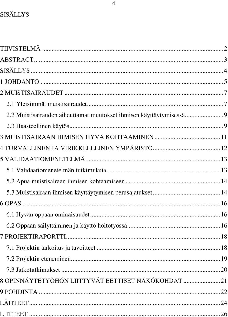 ..14 5.3 Muistisairaan ihmisen käyttäytymisen perusajatukset...14 6 OPAS...16 6.1 Hyvän oppaan ominaisuudet...16 6.2 Oppaan säilyttäminen ja käyttö hoitotyössä...16 7 PROJEKTIRAPORTTI...18 7.