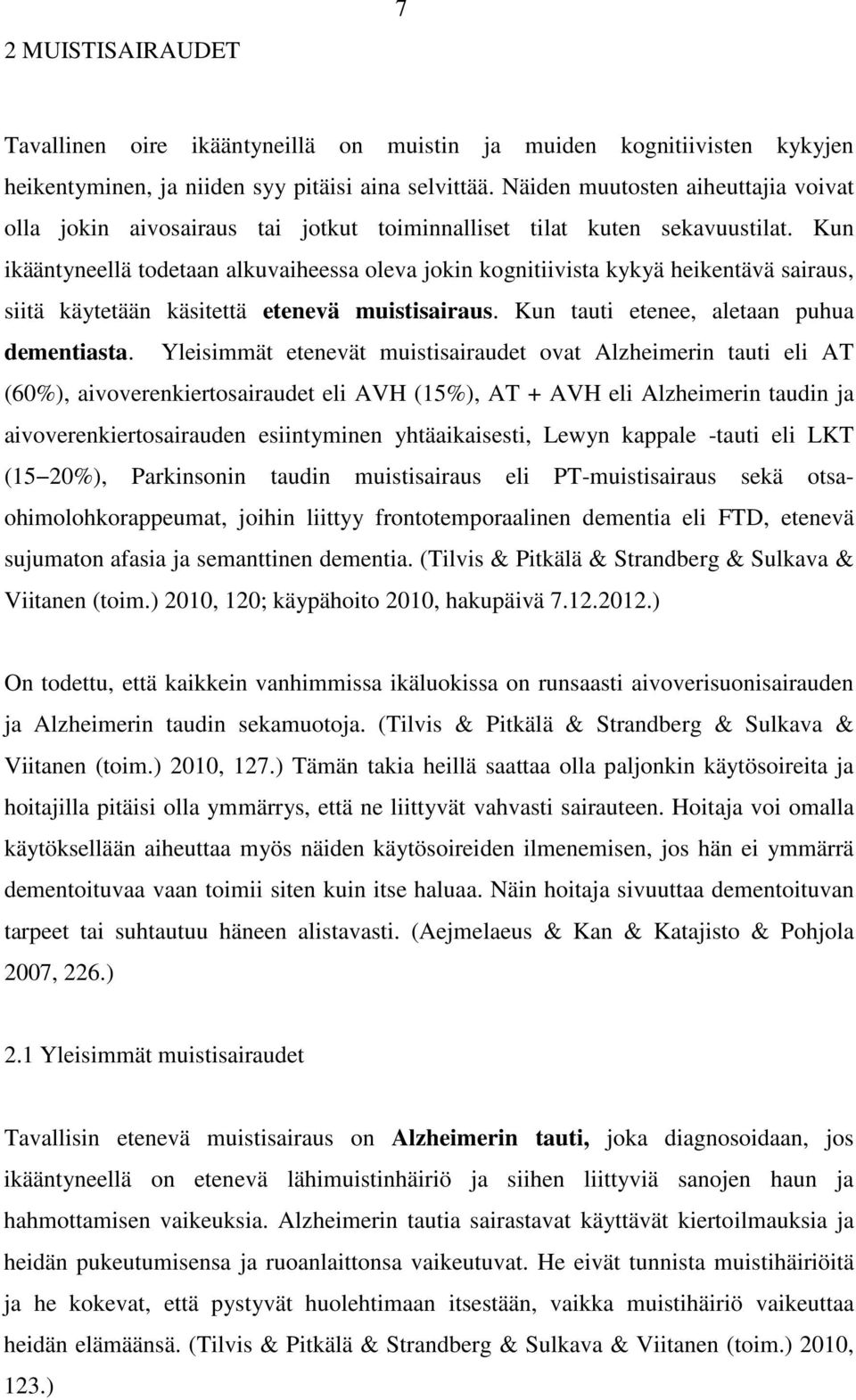 Kun ikääntyneellä todetaan alkuvaiheessa oleva jokin kognitiivista kykyä heikentävä sairaus, siitä käytetään käsitettä etenevä muistisairaus. Kun tauti etenee, aletaan puhua dementiasta.