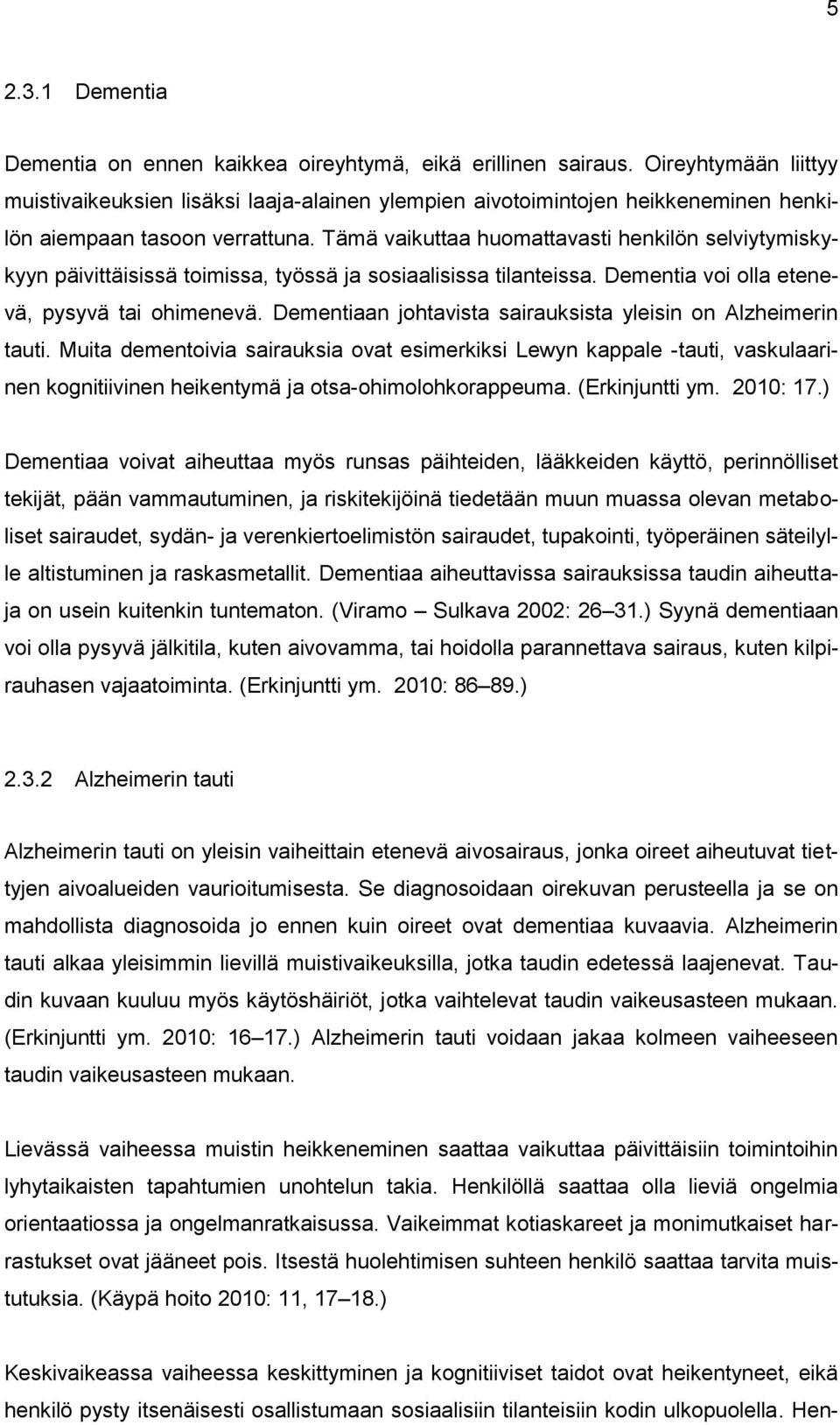 Tämä vaikuttaa huomattavasti henkilön selviytymiskykyyn päivittäisissä toimissa, työssä ja sosiaalisissa tilanteissa. Dementia voi olla etenevä, pysyvä tai ohimenevä.