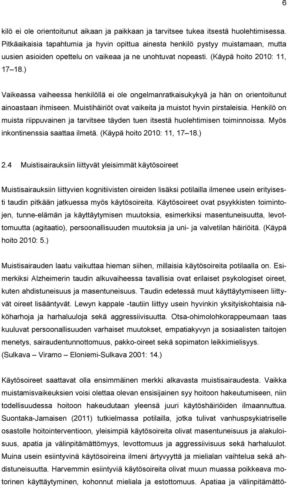 ) Vaikeassa vaiheessa henkilöllä ei ole ongelmanratkaisukykyä ja hän on orientoitunut ainoastaan ihmiseen. Muistihäiriöt ovat vaikeita ja muistot hyvin pirstaleisia.