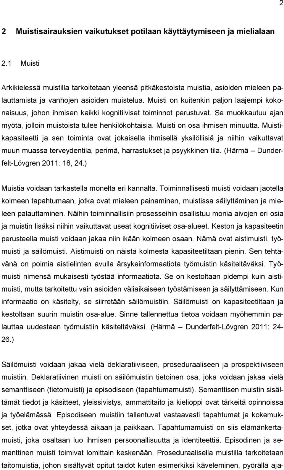 Muisti on kuitenkin paljon laajempi kokonaisuus, johon ihmisen kaikki kognitiiviset toiminnot perustuvat. Se muokkautuu ajan myötä, jolloin muistoista tulee henkilökohtaisia.