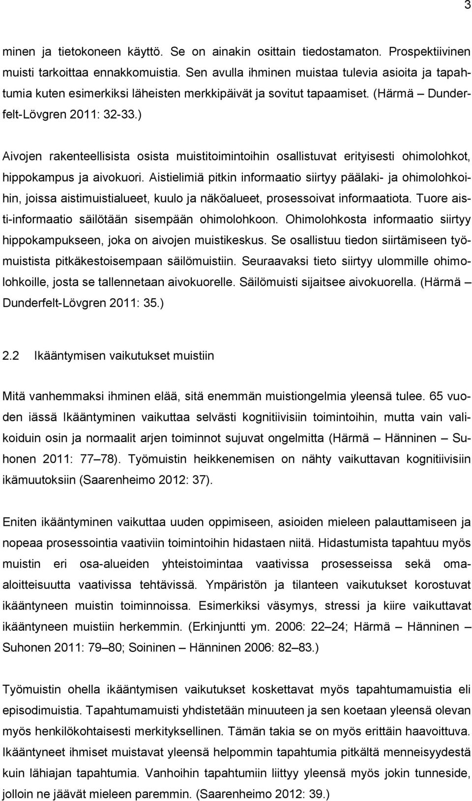 ) Aivojen rakenteellisista osista muistitoimintoihin osallistuvat erityisesti ohimolohkot, hippokampus ja aivokuori.