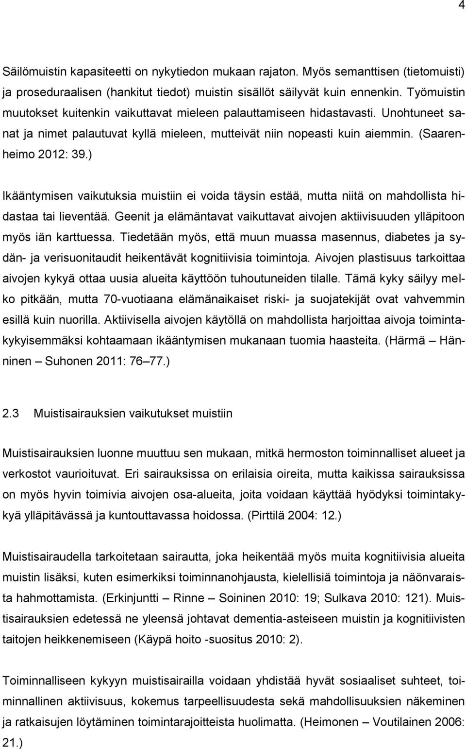 ) Ikääntymisen vaikutuksia muistiin ei voida täysin estää, mutta niitä on mahdollista hidastaa tai lieventää. Geenit ja elämäntavat vaikuttavat aivojen aktiivisuuden ylläpitoon myös iän karttuessa.