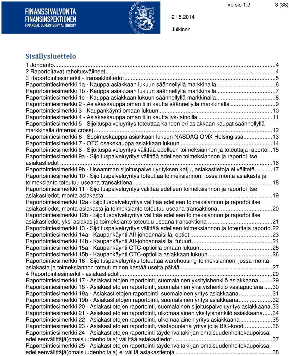 .. 7 Raportointiesimerkki 1c - Kauppa asiakkaan lukuun säännellyllä markkinalla... 8 Raportointiesimerkki 2 - Asiakaskauppa oman tilin kautta säännellyllä markkinalla.