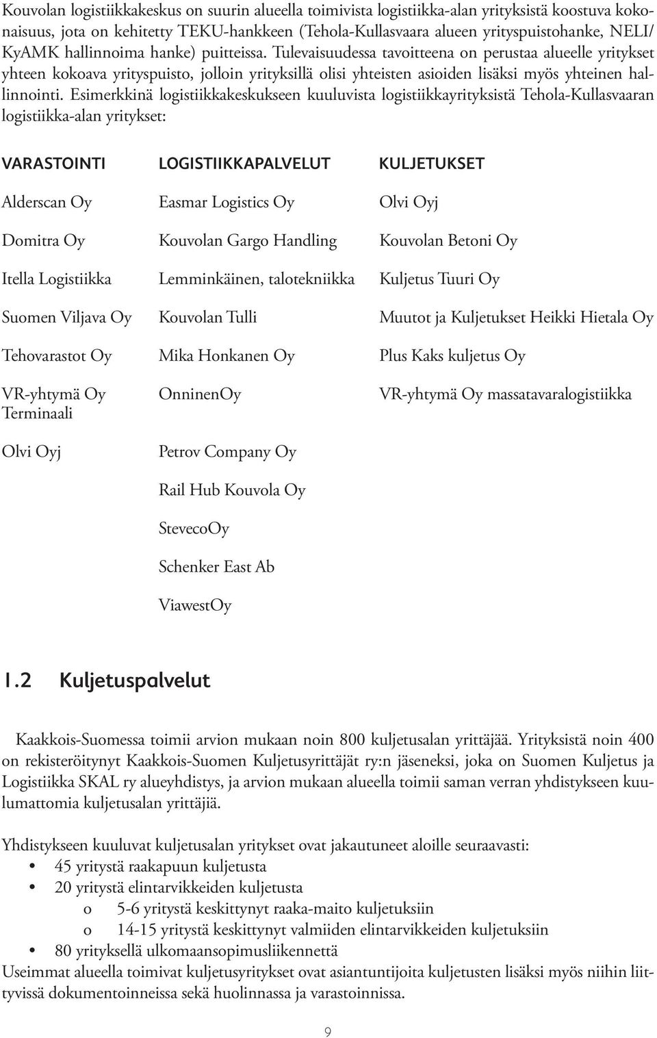 Esimerkkinä logistiikkakeskukseen kuuluvista logistiikkayrityksistä Tehola-Kullasvaaran logistiikka-alan yritykset: VARASTOINTI LOGISTIIKKAPALVELUT KULJETUKSET Alderscan Oy Easmar Logistics Oy Olvi