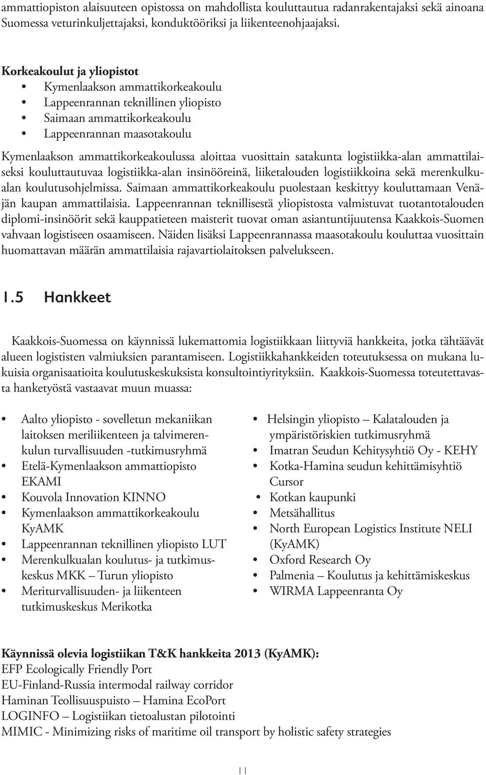 vuosittain satakunta logistiikka-alan ammattilaiseksi kouluttautuvaa logistiikka-alan insinööreinä, liiketalouden logistiikkoina sekä merenkulkualan koulutusohjelmissa.