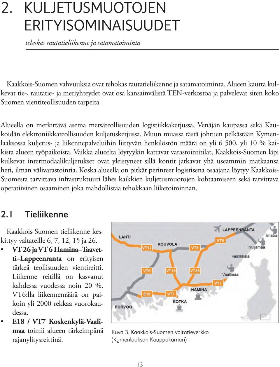 Alueella on merkittävä asema metsäteollisuuden logistiikkaketjussa, Venäjän kaupassa sekä Kaukoidän elektroniikkateollisuuden kuljetusketjussa.