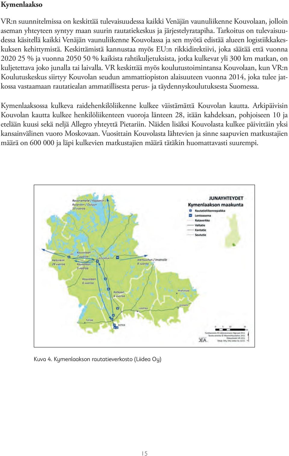 Keskittämistä kannustaa myös EU:n rikkidirektiivi, joka säätää että vuonna 2020 25 % ja vuonna 2050 50 % kaikista rahtikuljetuksista, jotka kulkevat yli 300 km matkan, on kuljetettava joko junalla