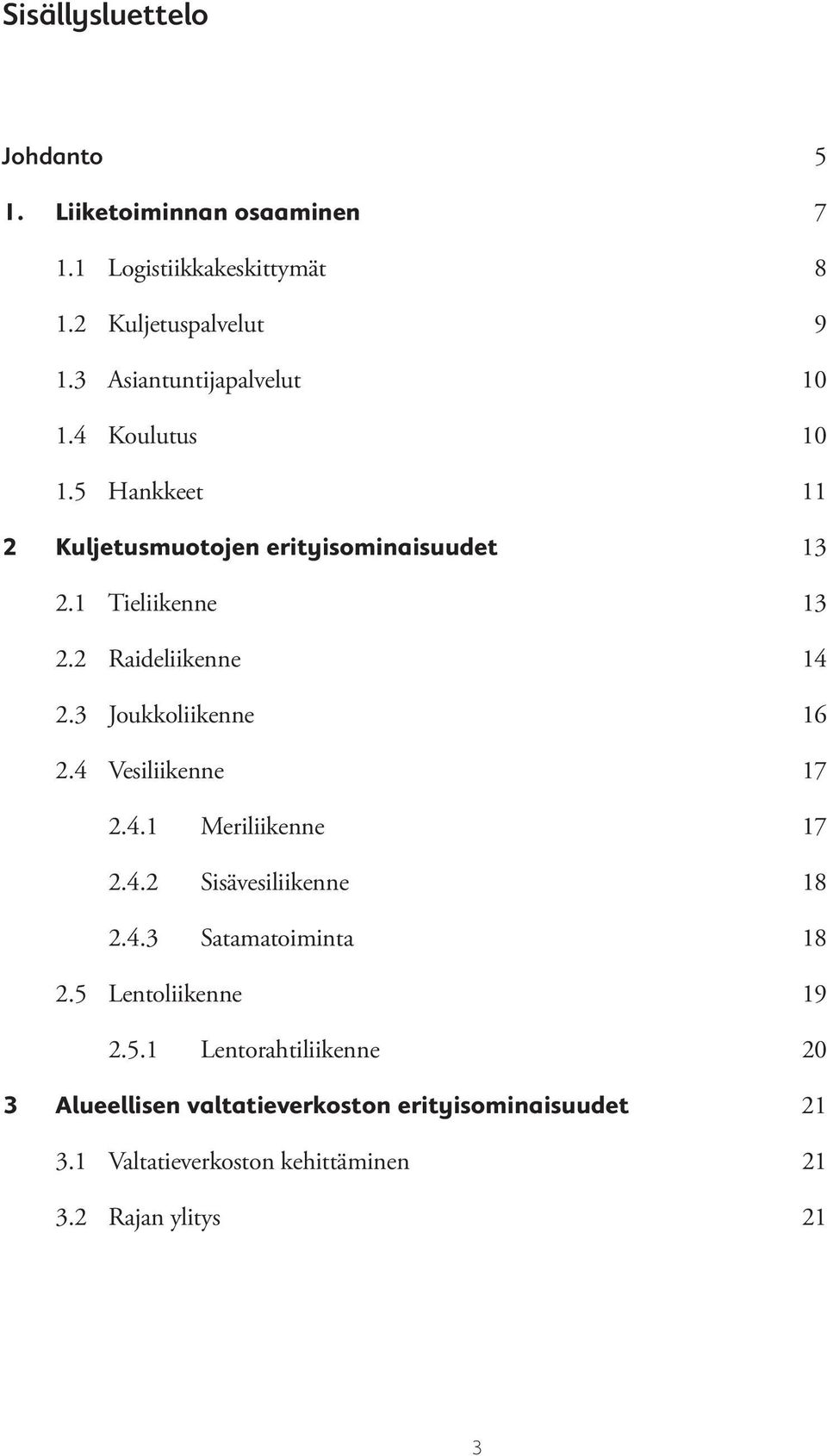 2 Raideliikenne 14 2.3 Joukkoliikenne 16 2.4 Vesiliikenne 17 2.4.1 Meriliikenne 17 2.4.2 Sisävesiliikenne 18 2.4.3 Satamatoiminta 18 2.