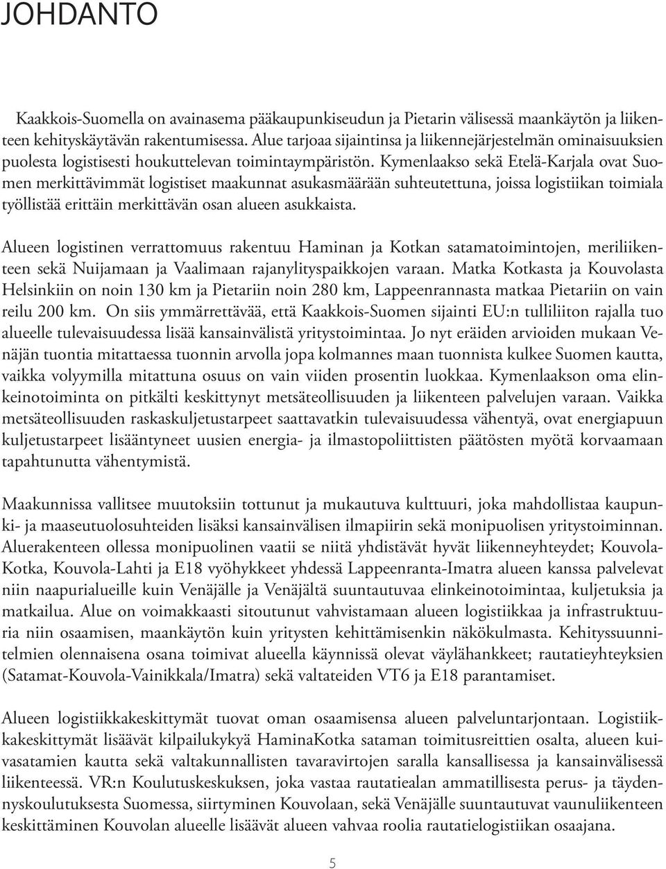 Kymenlaakso sekä Etelä-Karjala ovat Suomen merkittävimmät logistiset maakunnat asukasmäärään suhteutettuna, joissa logistiikan toimiala työllistää erittäin merkittävän osan alueen asukkaista.